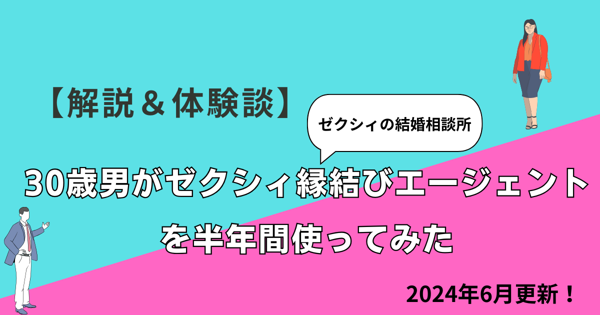 アイキャッチ【解説＆体験談】30歳男がゼクシィ縁結びエージェントを半年間使ってみた