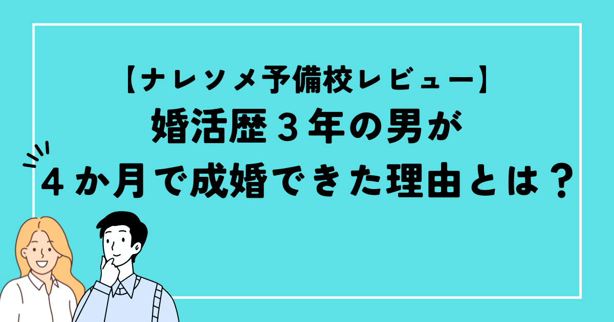 アイキャッチ　【ナレソメ予備校レビュー】婚活歴3年の男が4か月で成婚できた理由とは？